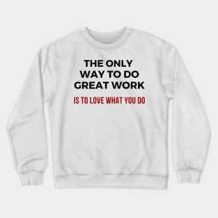 The only way to do great work is to love what you do Crewneck Sweatshirt